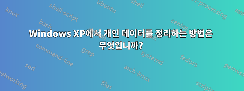 Windows XP에서 개인 데이터를 정리하는 방법은 무엇입니까?