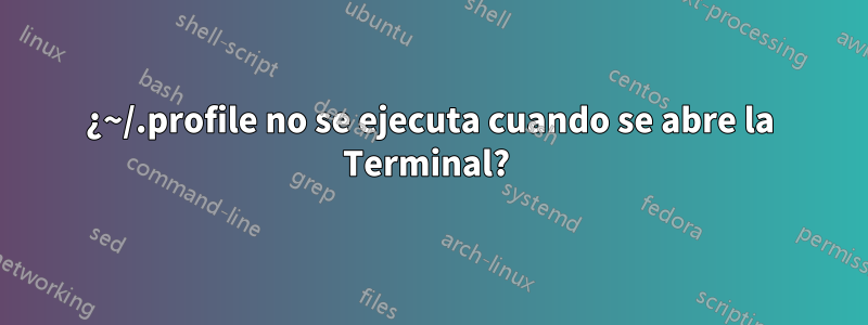 ¿~/.profile no se ejecuta cuando se abre la Terminal? 