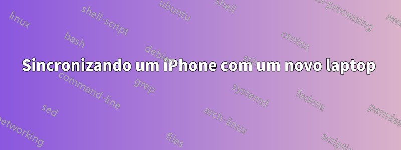 Sincronizando um iPhone com um novo laptop
