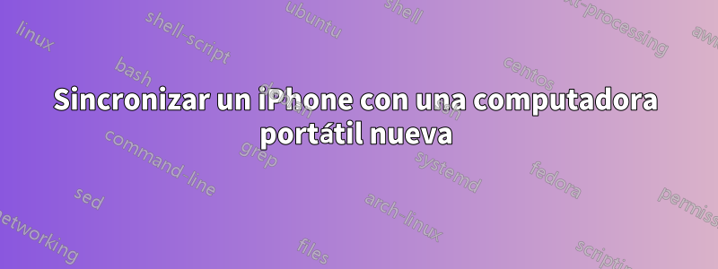 Sincronizar un iPhone con una computadora portátil nueva