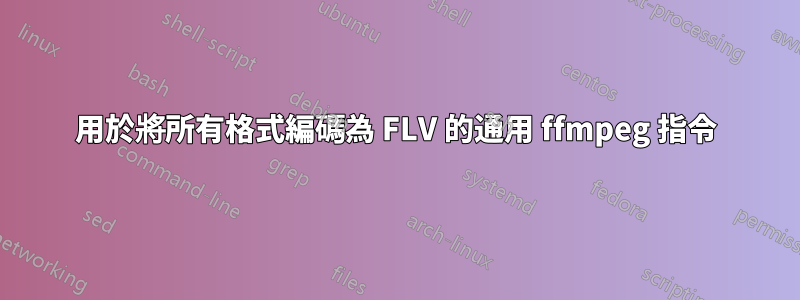 用於將所有格式編碼為 FLV 的通用 ffmpeg 指令
