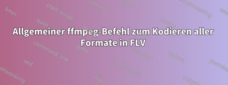 Allgemeiner ffmpeg-Befehl zum Kodieren aller Formate in FLV