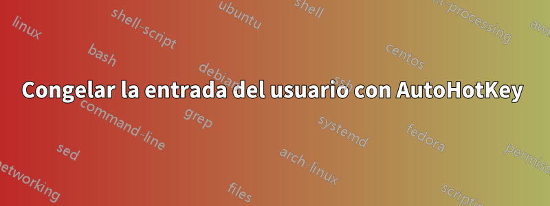 Congelar la entrada del usuario con AutoHotKey