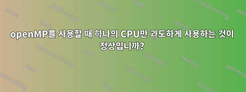 openMP를 사용할 때 하나의 CPU만 과도하게 사용하는 것이 정상입니까?