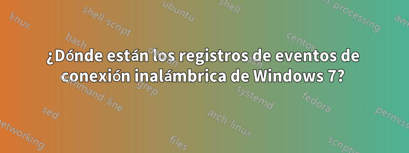 ¿Dónde están los registros de eventos de conexión inalámbrica de Windows 7?