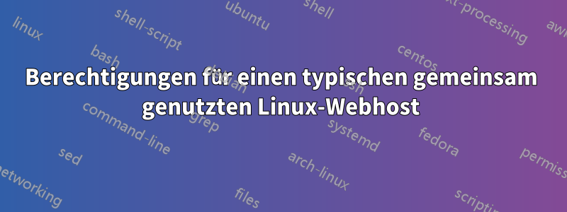 Berechtigungen für einen typischen gemeinsam genutzten Linux-Webhost