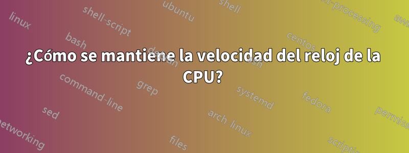 ¿Cómo se mantiene la velocidad del reloj de la CPU?