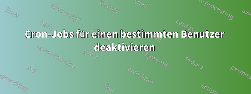 Cron-Jobs für einen bestimmten Benutzer deaktivieren