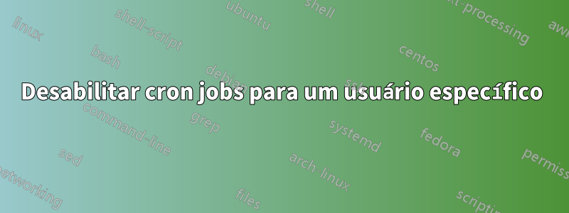 Desabilitar cron jobs para um usuário específico