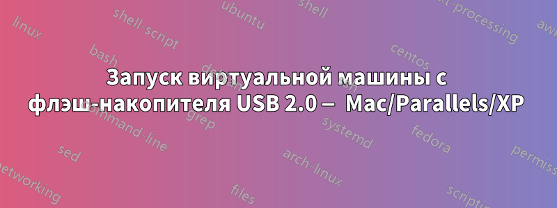 Запуск виртуальной машины с флэш-накопителя USB 2.0 — Mac/Parallels/XP