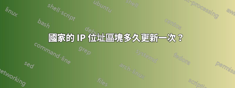 國家的 IP 位址區塊多久更新一次？