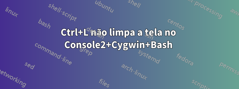 Ctrl+L não limpa a tela no Console2+Cygwin+Bash