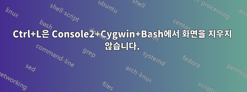 Ctrl+L은 Console2+Cygwin+Bash에서 화면을 지우지 않습니다.