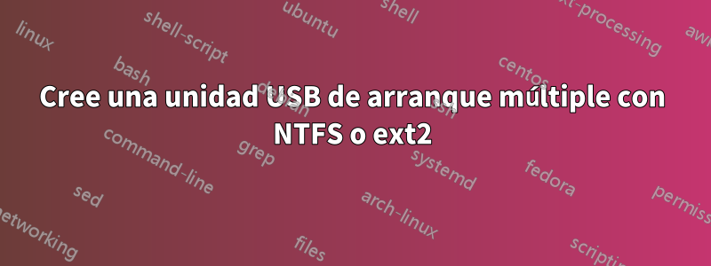 Cree una unidad USB de arranque múltiple con NTFS o ext2