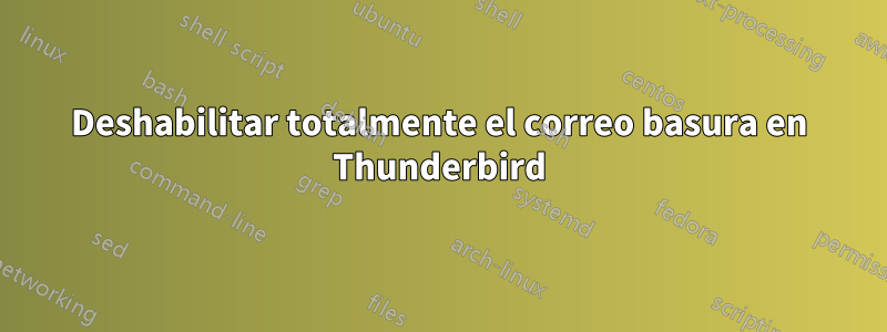 Deshabilitar totalmente el correo basura en Thunderbird