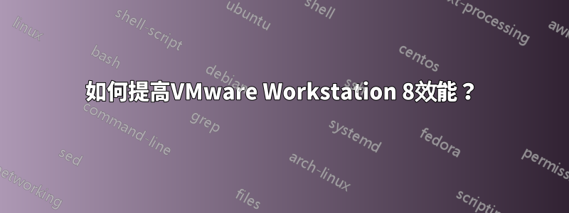 如何提高VMware Workstation 8效能？
