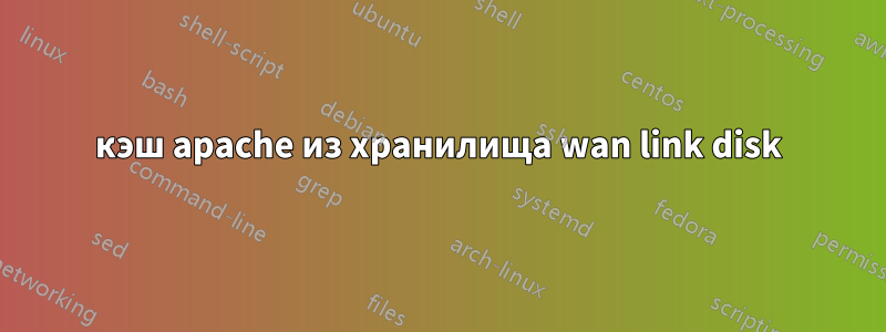 кэш apache из хранилища wan link disk