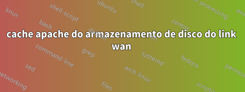 cache apache do armazenamento de disco do link wan
