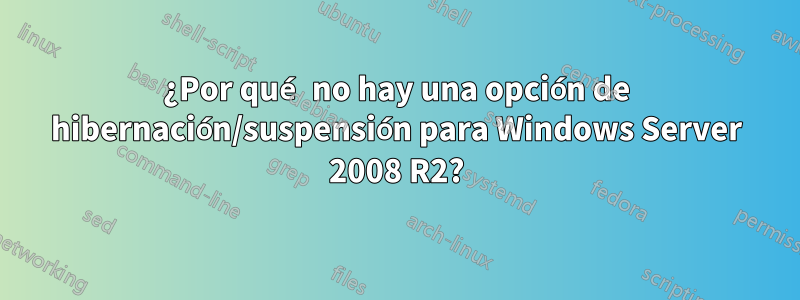 ¿Por qué no hay una opción de hibernación/suspensión para Windows Server 2008 R2?