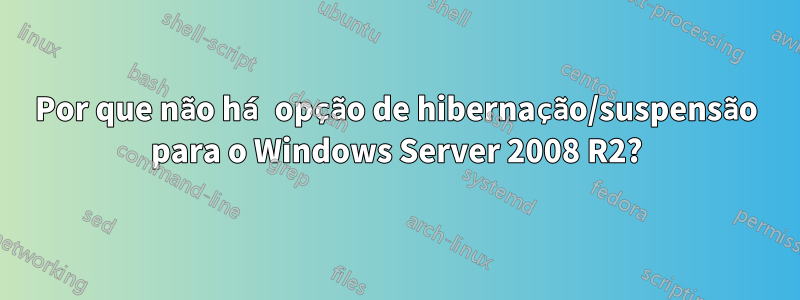 Por que não há opção de hibernação/suspensão para o Windows Server 2008 R2?