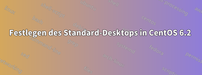 Festlegen des Standard-Desktops in CentOS 6.2