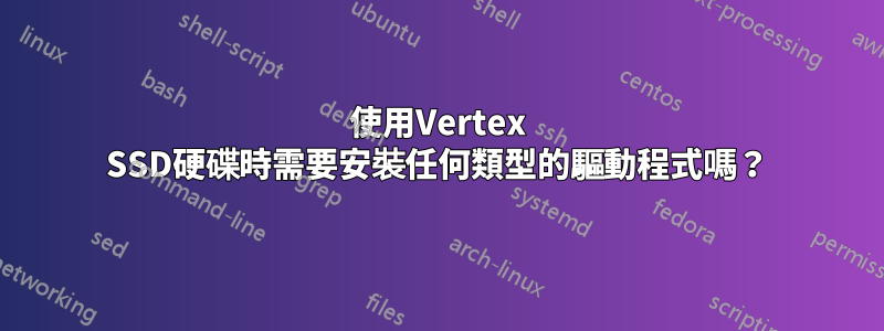 使用Vertex SSD硬碟時需要安裝任何類型的驅動程式嗎？