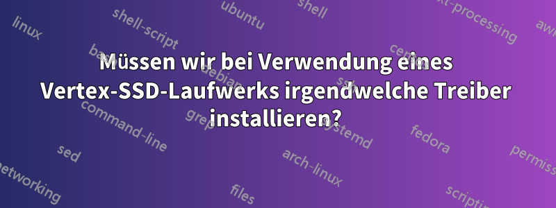 Müssen wir bei Verwendung eines Vertex-SSD-Laufwerks irgendwelche Treiber installieren?
