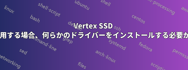 Vertex SSD ドライブを使用する場合、何らかのドライバーをインストールする必要がありますか?