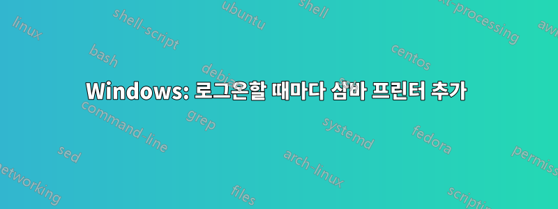 Windows: 로그온할 때마다 삼바 프린터 추가