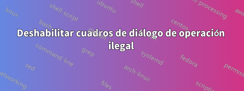 Deshabilitar cuadros de diálogo de operación ilegal