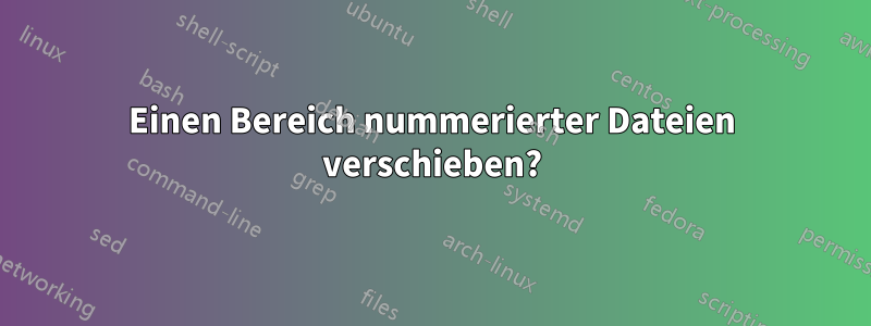 Einen Bereich nummerierter Dateien verschieben?