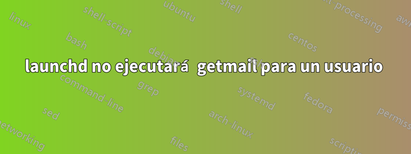 launchd no ejecutará getmail para un usuario