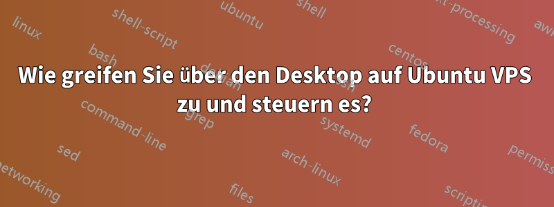 Wie greifen Sie über den Desktop auf Ubuntu VPS zu und steuern es?