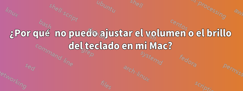 ¿Por qué no puedo ajustar el volumen o el brillo del teclado en mi Mac?