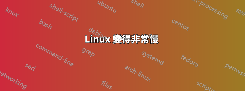 Linux 變得非常慢