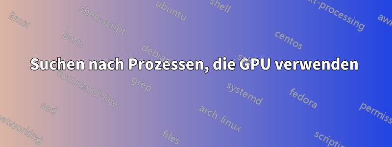 Suchen nach Prozessen, die GPU verwenden