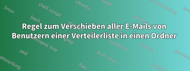 Regel zum Verschieben aller E-Mails von Benutzern einer Verteilerliste in einen Ordner
