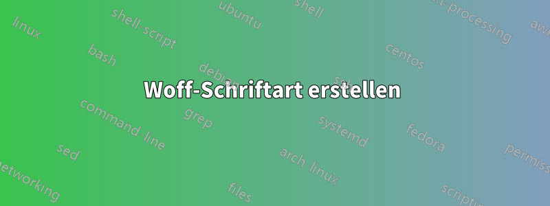 Woff-Schriftart erstellen
