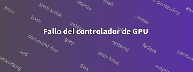 Fallo del controlador de GPU