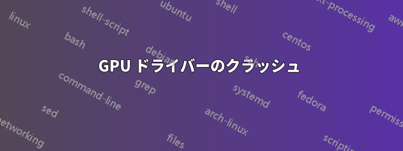 GPU ドライバーのクラッシュ