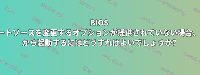 BIOS でブートソースを変更するオプションが提供されていない場合、DVD から起動するにはどうすればよいでしょうか?