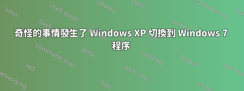 奇怪的事情發生了 Windows XP 切換到 Windows 7 程序