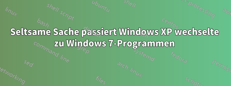 Seltsame Sache passiert Windows XP wechselte zu Windows 7-Programmen