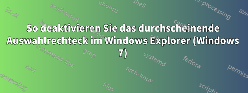 So deaktivieren Sie das durchscheinende Auswahlrechteck im Windows Explorer (Windows 7)