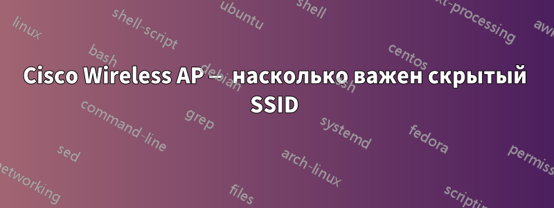 Cisco Wireless AP — насколько важен скрытый SSID