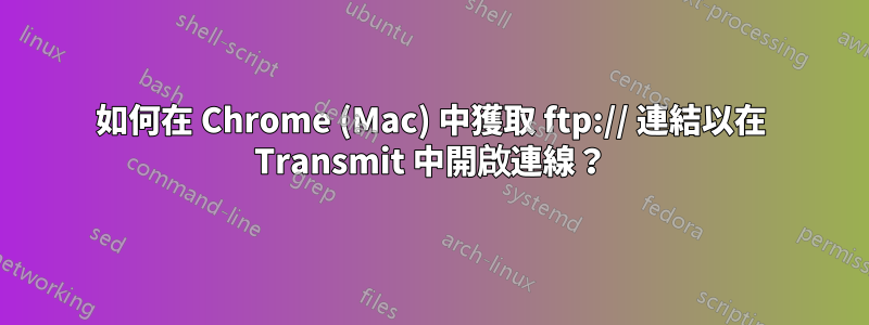 如何在 Chrome (Mac) 中獲取 ftp:// 連結以在 Transmit 中開啟連線？