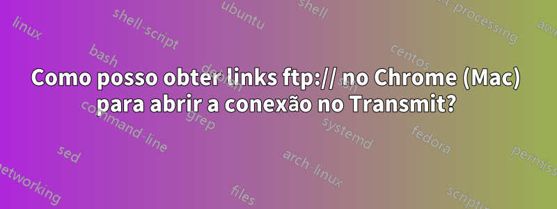 Como posso obter links ftp:// no Chrome (Mac) para abrir a conexão no Transmit?