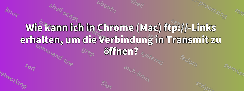 Wie kann ich in Chrome (Mac) ftp://-Links erhalten, um die Verbindung in Transmit zu öffnen?