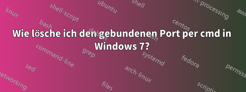 Wie lösche ich den gebundenen Port per cmd in Windows 7?
