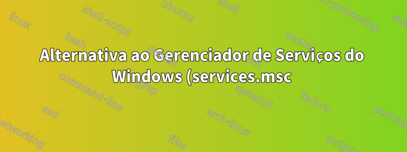 Alternativa ao Gerenciador de Serviços do Windows (services.msc) que suporta a filtragem de executáveis assinados da Microsoft?